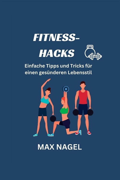 Fitness-Hacks: Einfache Tipps und Tricks f? einen ges?deren Lebensstil (Paperback)
