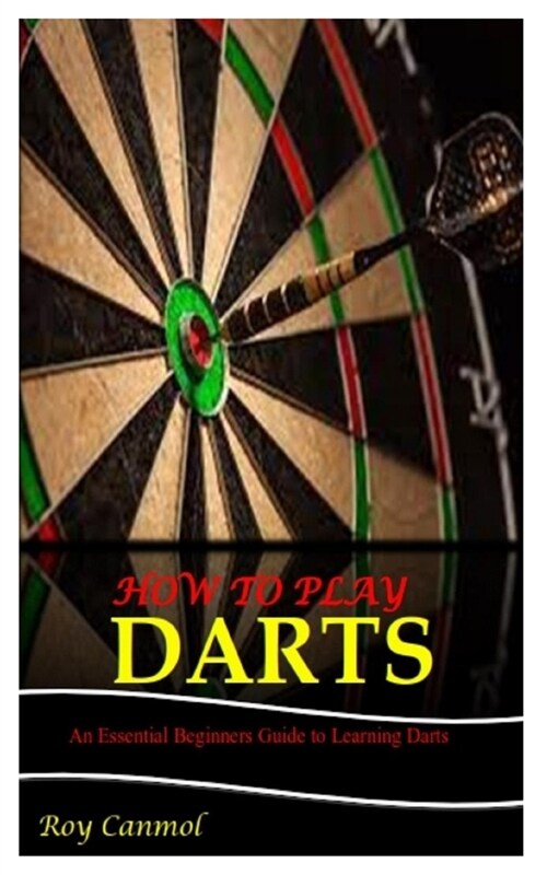 How to Play Darts: An Essential Beginners Guide to Learning Darts (Paperback)