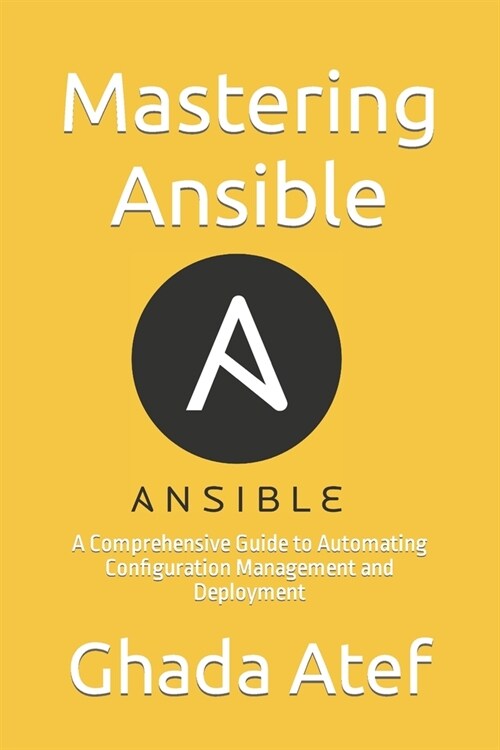 Mastering Ansible: A Comprehensive Guide to Automating Configuration Management and Deployment (Paperback)