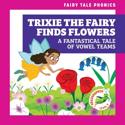 Trixie the Fairy Finds Flowers: A Fantastical Tale of Vowel Teams (Library Binding)