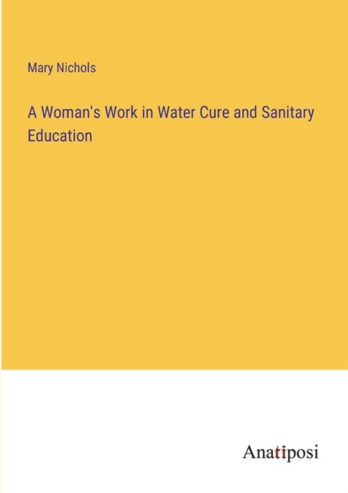 A Womans Work in Water Cure and Sanitary Education (Paperback)