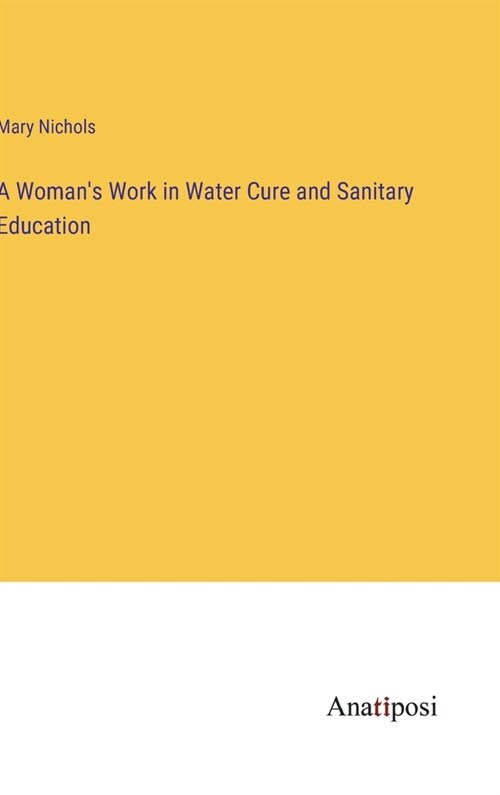 A Womans Work in Water Cure and Sanitary Education (Hardcover)