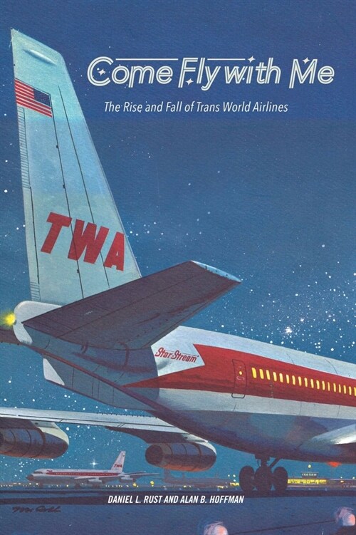 Come Fly with Me: The Rise and Fall of Trans World Airlines (Paperback)