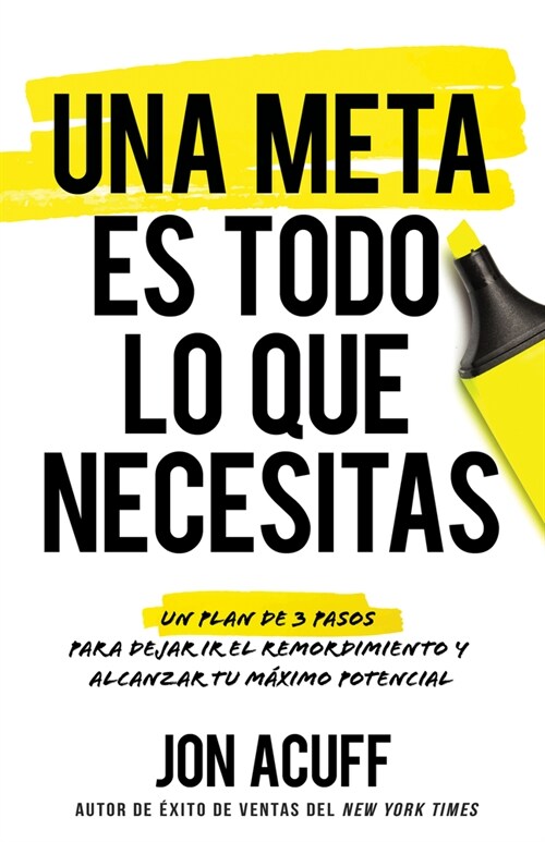 Una Meta Es Todo Lo Que Necesitas: Un Plan de 3 Pasos Para Dejar IR El Remordimiento Y Alcanzar Tu M?imo Potencial (Paperback, Spanish Languag)