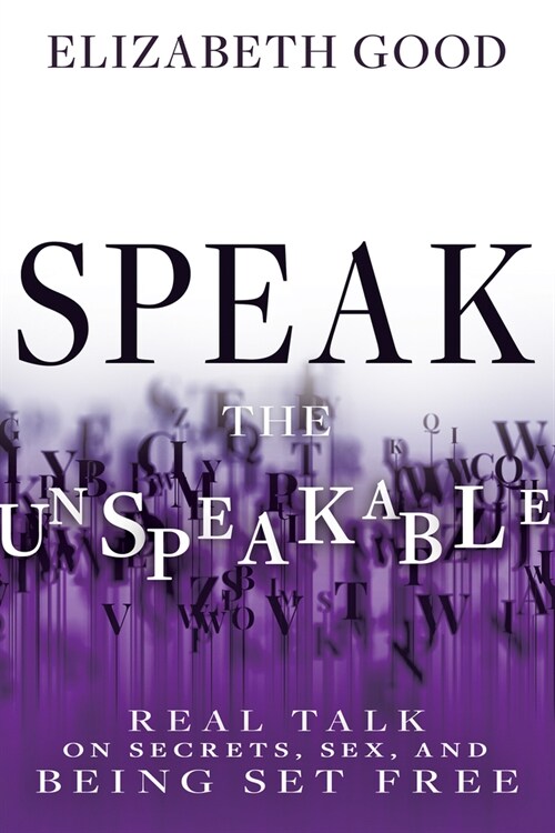 Speak the Unspeakable: Real Talk on Secrets, Sex, and Being Set Free (Paperback)
