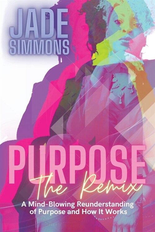 Purpose The Remix: A Mind-Blowing Reunderstanding of Purpose and How It Works (Paperback)