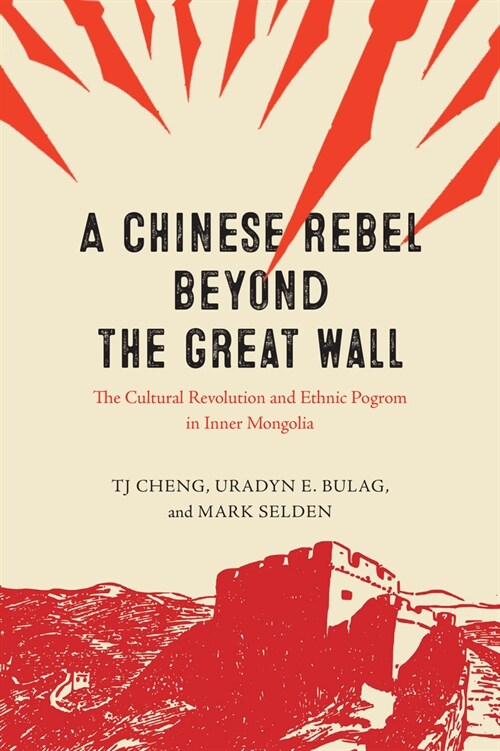 A Chinese Rebel Beyond the Great Wall: The Cultural Revolution and Ethnic Pogrom in Inner Mongolia (Paperback)