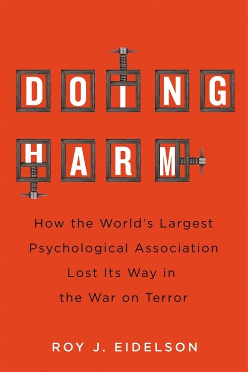 Doing Harm: How the Worlds Largest Psychological Association Lost Its Way in the War on Terror (Hardcover)