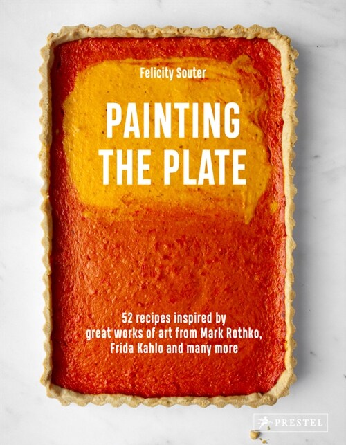 Painting the Plate: 52 Recipes Inspired by Great Works of Art from Mark Rothko, Frida Kahlo, and Man Y More (Hardcover)