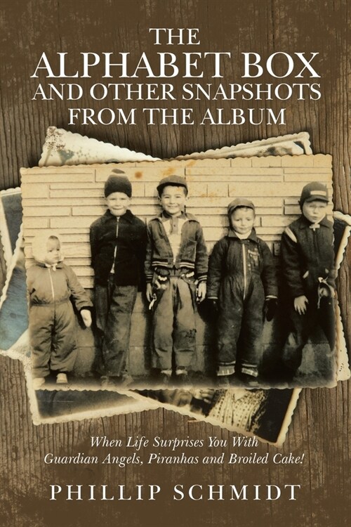 The Alphabet Box and Other Snapshots From the Album: When Life Surprises You with Guardian Angels, Piranhas and Broiled Cake! (Paperback)