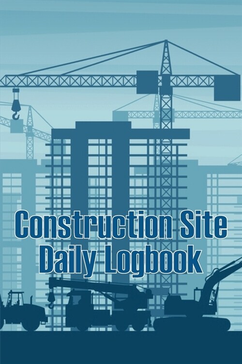 Construction Site Daily Logbook: Amazing Gift Idea for Foremen or Site Manager Construction Site Daily Tracker to Record Workforce, Tasks, Schedules, (Paperback)