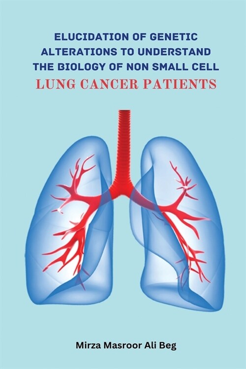 Elucidation of Genetic Alterations to Understand The Biology of Non Small Cell Lung Cancer Patient (Paperback)