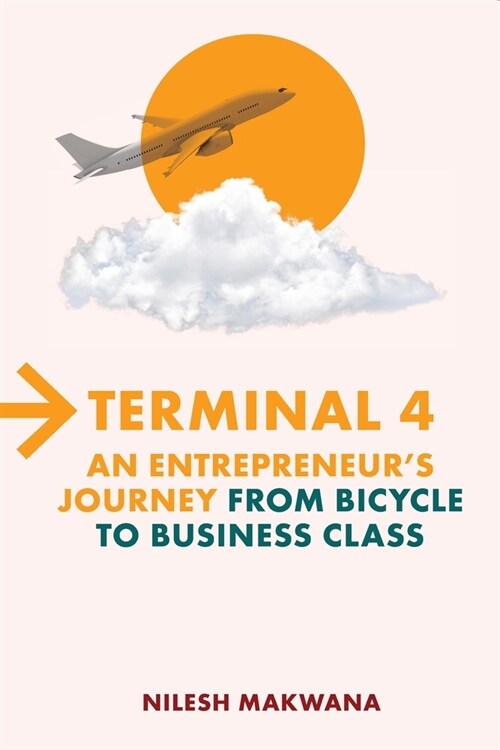 Terminal 4 - An Entrepreneurs Journey from Bicycle to Business Class (Paperback)