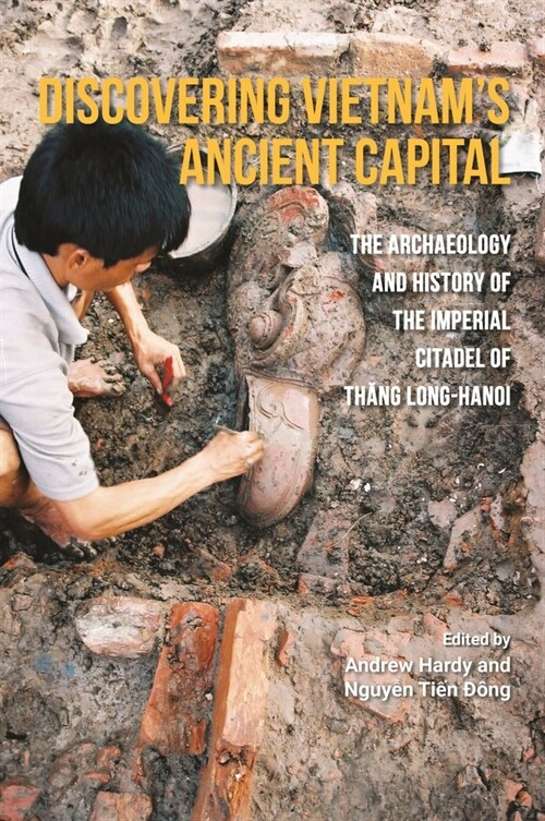 Discovering Vietnams Ancient Capital: The Archaeology and History of the Imperial Citadel of Thang Long-Hanoi (Paperback)