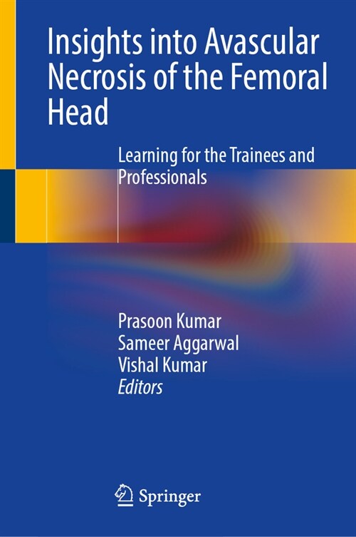 Insights Into Avascular Necrosis of the Femoral Head: Learning for the Trainees and Professionals (Hardcover, 2023)