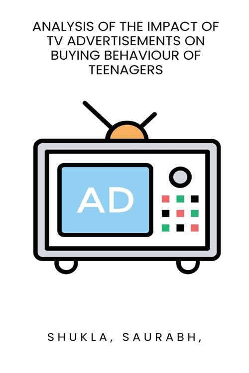 Analysis of the impact of TV advertisements on buying behaviour of teenagers (Paperback)