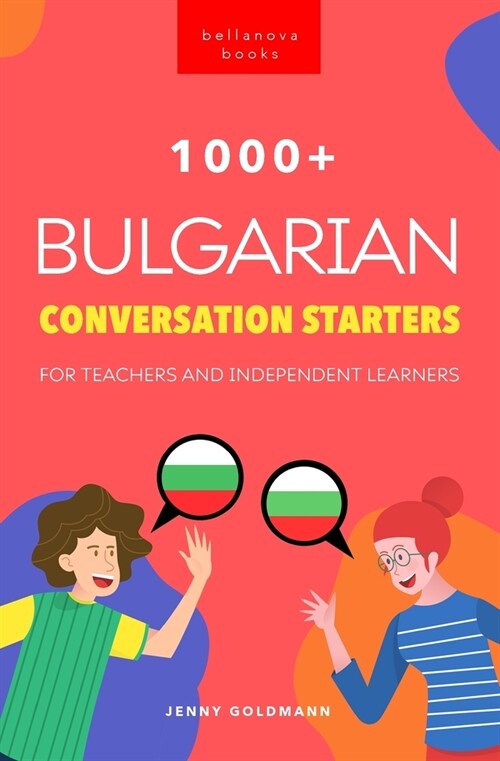1000+ Bulgarian Conversation Starters for Teachers & Independent Learners: Improve your Bulgarian speaking and have more interesting conversations (Paperback)