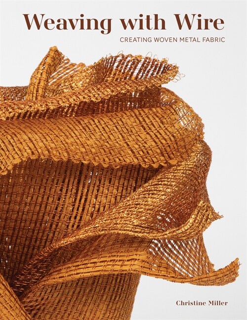 Weaving with Wire: Creating Woven Metal Fabric (Hardcover)