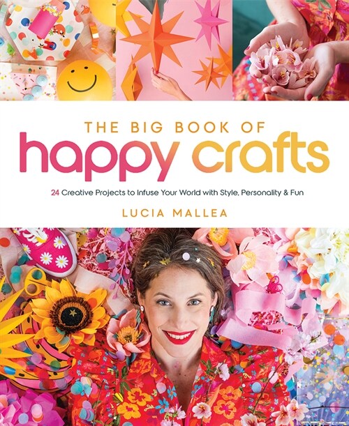 The Big Book of Happy Crafts: 24 Creative Projects to Infuse Your World with Style, Personality & Fun (Hardcover)