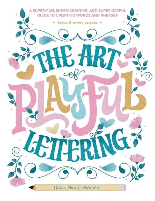 The Art of Playful Lettering: A Super-Fun, Super-Creative, and Super-Joyful Guide to Uplifting Words and Phrases - Includes Bonus Drawing Lessons (Hardcover)