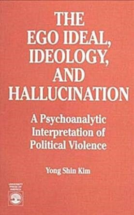 [중고] The Ego Ideal, Ideology and Hallucination: A Psychoanalytic Interpretation of Political Violence (Paperback)