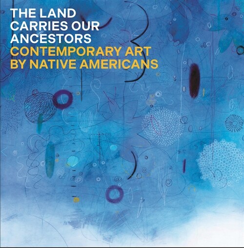 The Land Carries Our Ancestors: Contemporary Art by Native Americans (Hardcover)