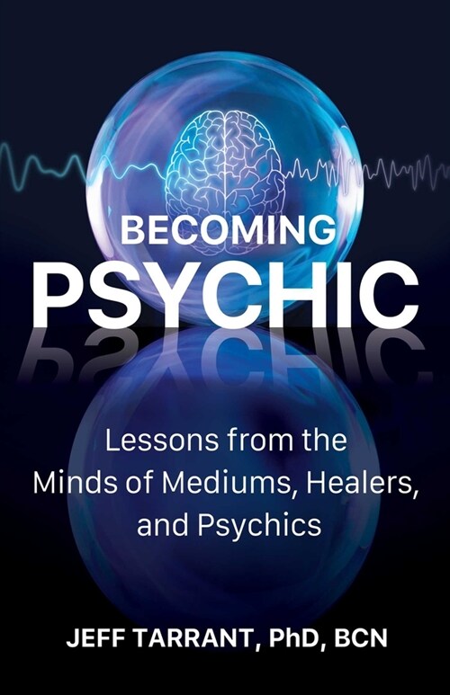 Becoming Psychic: Lessons from the Minds of Mediums, Healers, and Psychics (Paperback)