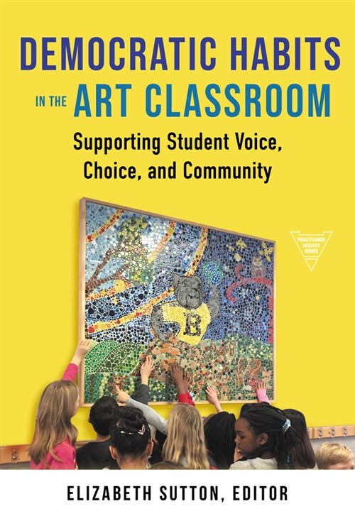 Democratic Habits in the Art Classroom: Supporting Student Voice, Choice, and Community (Paperback)