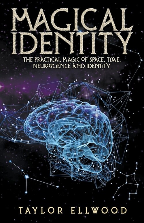 Magical Identity: The Practical Magic of Space, Time, Neuroscience and Identity (Paperback)