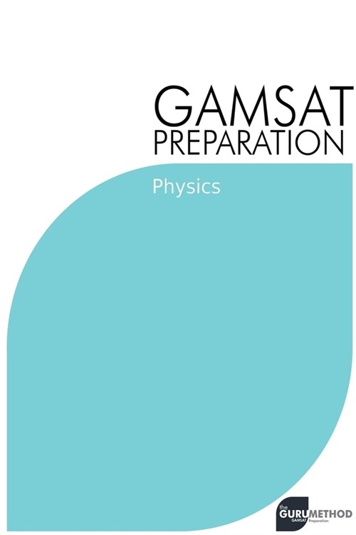 GAMSAT Preparation Physics: Efficient Methods, Detailed Techniques, Proven Strategies, and GAMSAT Style Questions (Paperback)