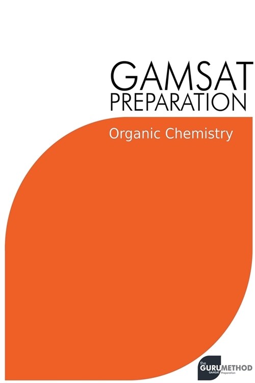 GAMSAT Preparation Organic Chemistry: Efficient Methods, Detailed Techniques, Proven Strategies, and GAMSAT Style Questions (Paperback)