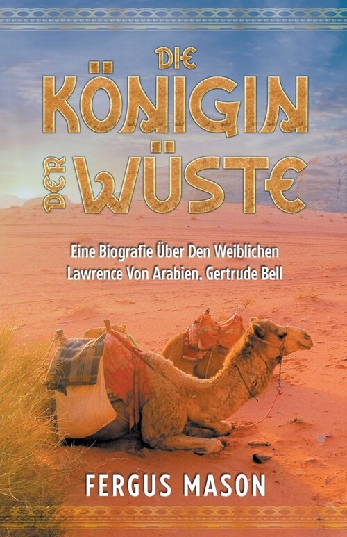 Die K?igin Der W?te: Eine Biografie ?er Den Weibli-chen Lawrence Von Arabien, Gertrude Bell (Paperback)