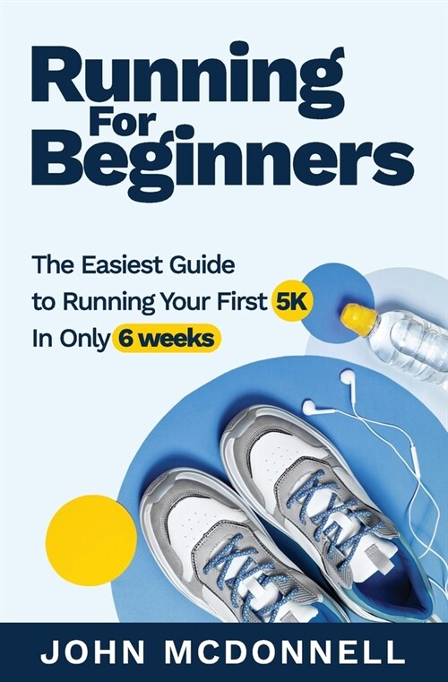 Running for Beginners: The Easiest Guide to Running Your First 5K In Only 6 Weeks (Paperback)