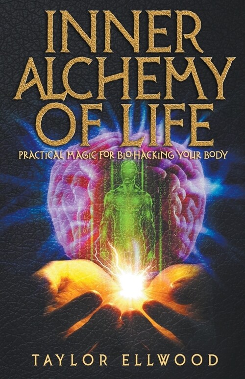 Inner Alchemy of Life: Practical Magic for Bio-Hacking your Body (Paperback)