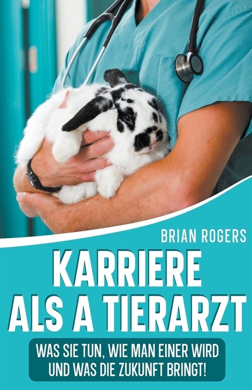 Karriere Als a Tierarzt: Was Sie Tun, Wie Man Einer Wird Und Was Die Zukunft Bringt! (Paperback)