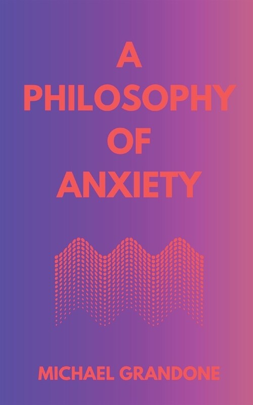 A Philosophy of Anxiety (Paperback)