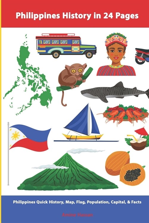 Philippines History in 24 Pages: Philippines Quick History, Map, Flag, Population, Capital, & Facts (Paperback)