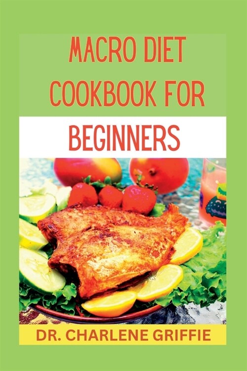 Macro diet cookbook for beginners: Transform Your Body and Mind with Delicious Macro Meals (Paperback)