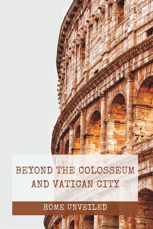 Rome Unveiled: Beyond the Colosseum and Vatican City (Paperback)