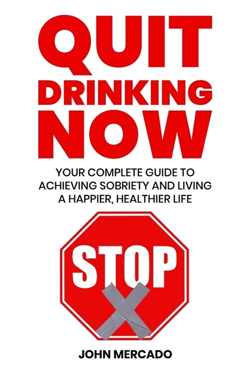 Quit Drinking Now: Your Complete Guide to Achieving Sobriety and Living a Happier, Healthier Life (Paperback)