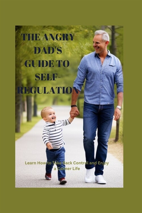 The Angry Dads Guide to Self-Regulation: Learn how to take back control and enjoy a Calmer Life (Paperback)