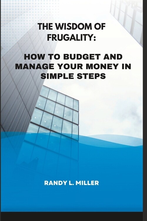 The Wisdom Of Frugality: How To Budget And Manage Your Money In Simple Steps (Paperback)