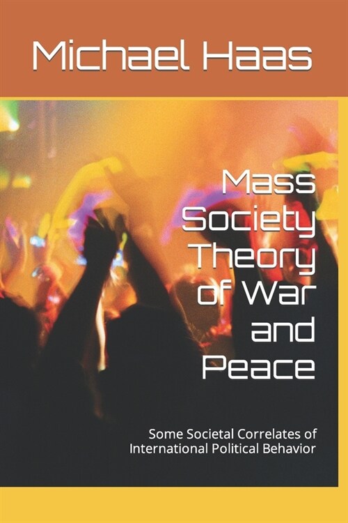 Mass Society Theory of War and Peace: Some Societal Correlates of International Political Behavior (Paperback)