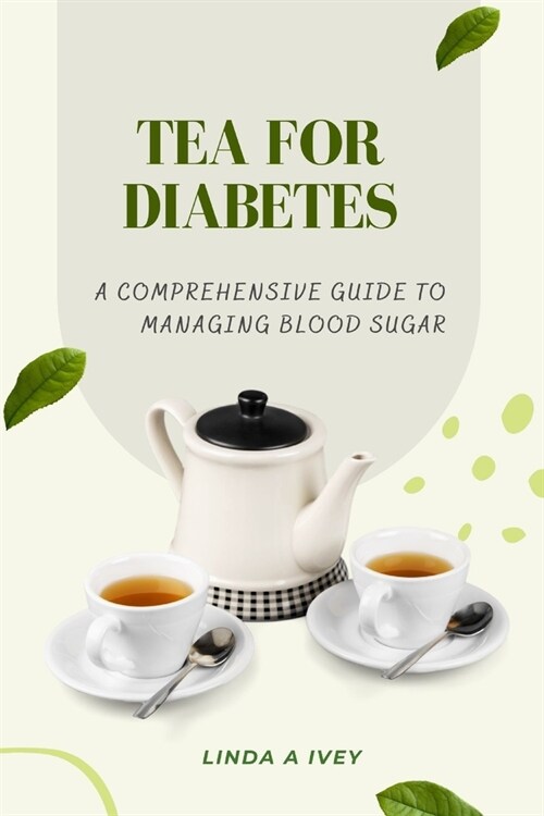 Tea for diabetes: a comprehensive guide to managing blood sugar (Paperback)