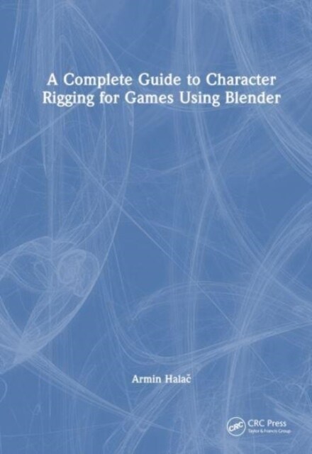 A Complete Guide to Character Rigging for Games Using Blender (Hardcover)
