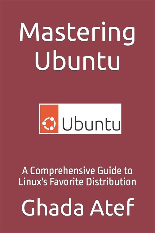 Mastering Ubuntu: A Comprehensive Guide to Linuxs Favorite Distribution (Paperback)