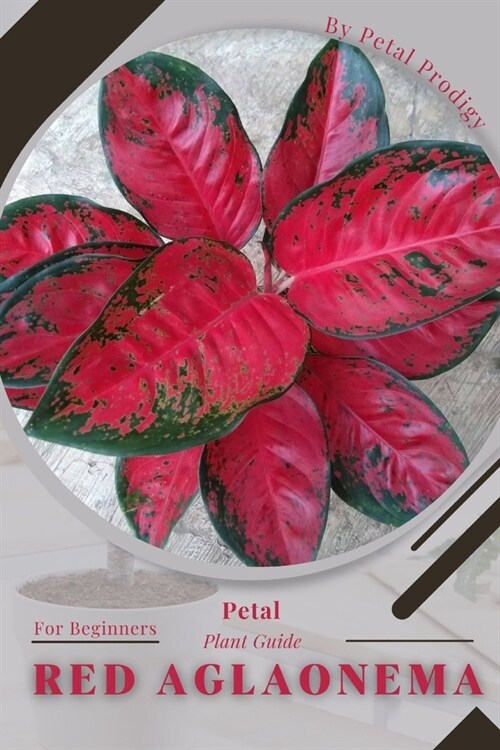 Red Aglaonema: Prodigy Petal, Plant Guide (Paperback)