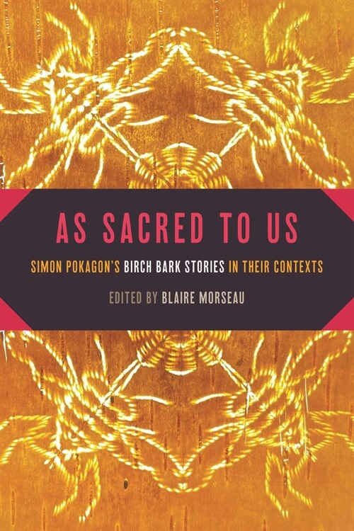 As Sacred to Us: Simon Pokagons Birch Bark Stories in Their Contexts (Paperback)