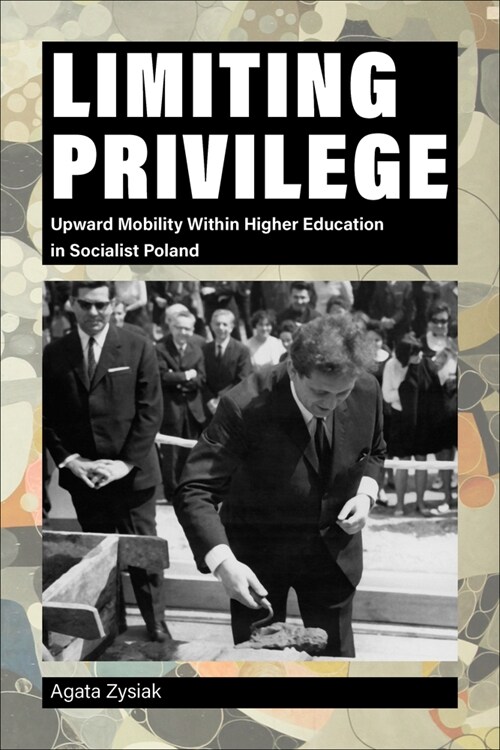 Limiting Privilege: Upward Mobility Within Higher Education in Socialist Poland (Hardcover)