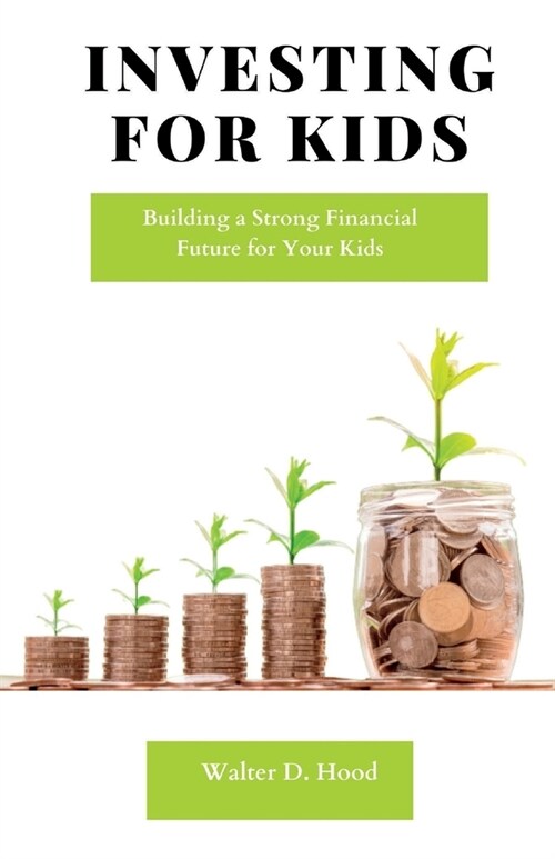 Investing for Kids: Building a Strong Financial Future for Your Kids (Paperback)